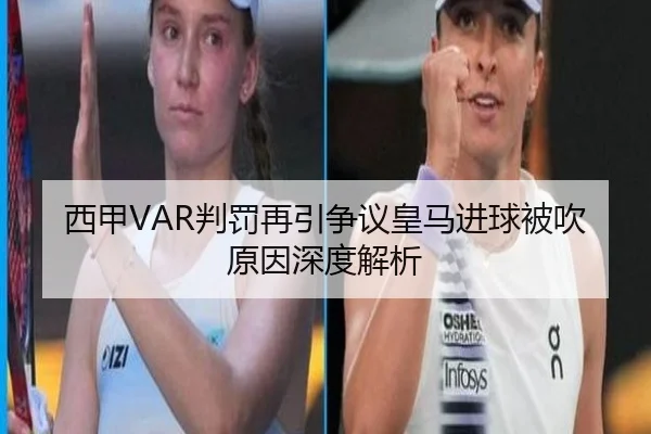 西甲VAR判罚再引争议皇马进球被吹原因深度解析